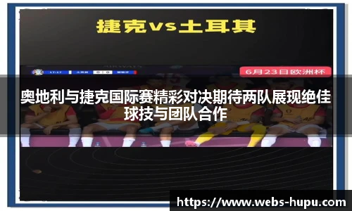 奥地利与捷克国际赛精彩对决期待两队展现绝佳球技与团队合作
