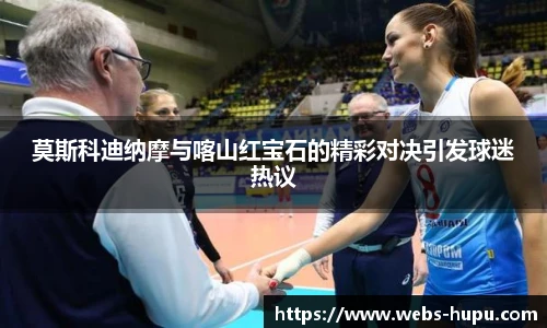 莫斯科迪纳摩与喀山红宝石的精彩对决引发球迷热议