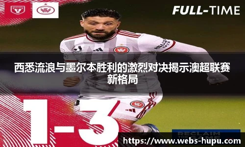 西悉流浪与墨尔本胜利的激烈对决揭示澳超联赛新格局