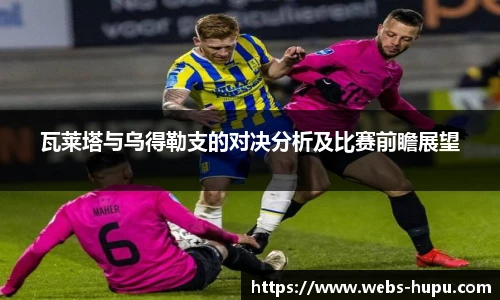 瓦莱塔与乌得勒支的对决分析及比赛前瞻展望